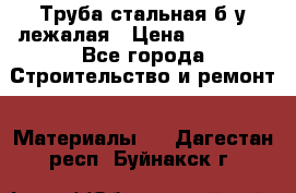 Труба стальная,б/у лежалая › Цена ­ 15 000 - Все города Строительство и ремонт » Материалы   . Дагестан респ.,Буйнакск г.